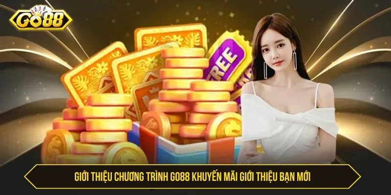 Giới thiệu chương trình GO88 khuyến mãi giới thiệu bạn mới