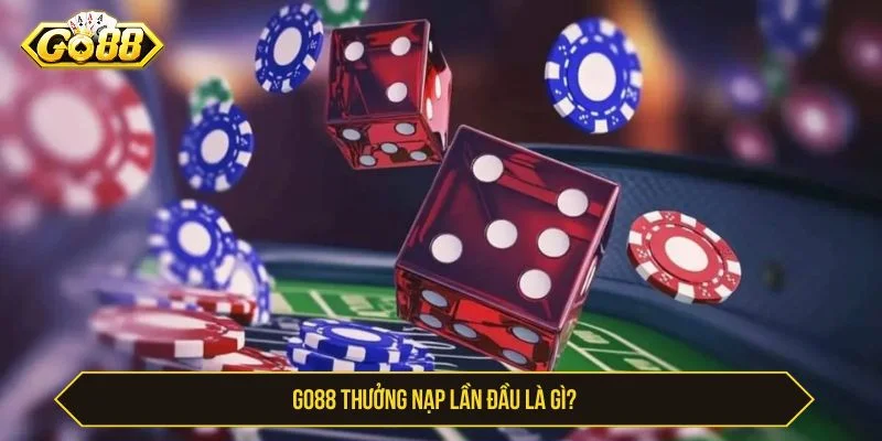 GO88 thưởng nạp lần đầu là ưu đãi cho người mới