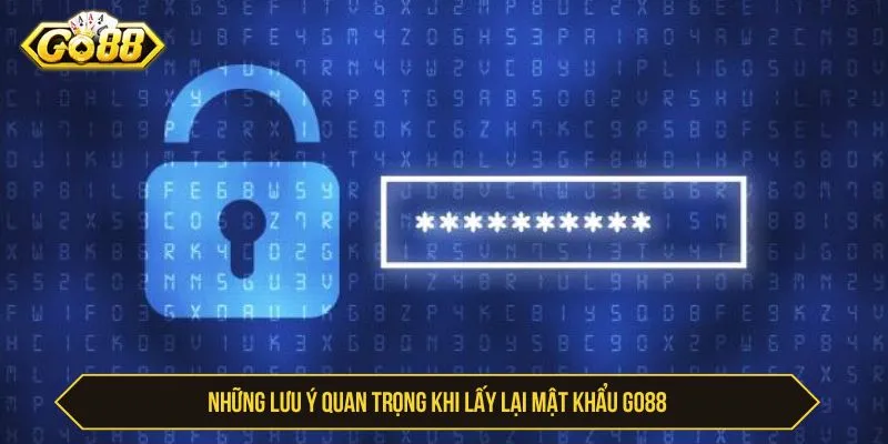 Những lưu ý quan trọng khi lấy lại mật khẩu GO88